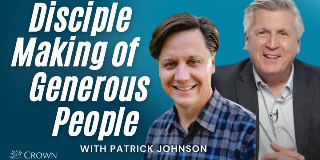 Disciple Making Of Generous People With Patrick Johnson Crown Stewardship Podcast Episode 31